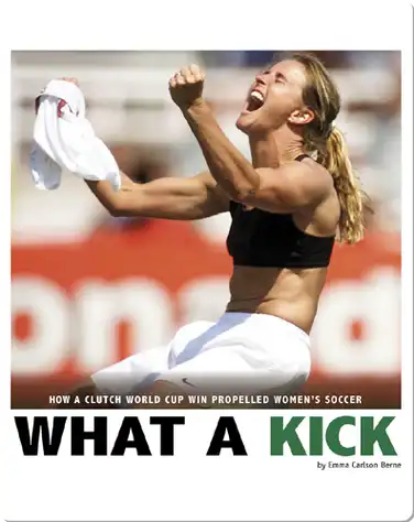 What a Kick: How a Clutch World Cup Win Propelled Women's Soccer book