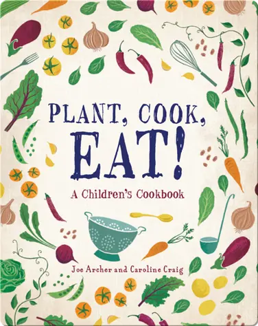 Plant, Cook, Eat! A Children's Cookbook book
