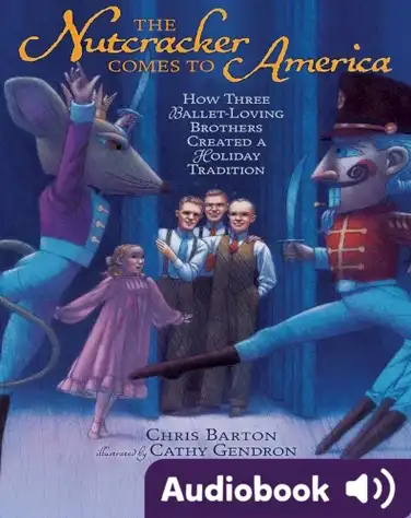The Nutcracker Comes to America: How Three Ballet-Loving Brothers Created a Holiday Tradition book