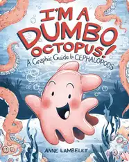 I’m a Dumbo Octopus!: A Graphic Guide to Cephalopods