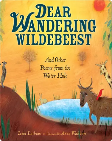 Dear Wandering Wildebeest: And Other Poems From The Water Hole book
