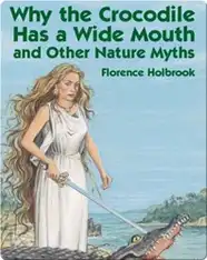 Why The Crocodile Has A Wide Mouth And Other Nature Myths