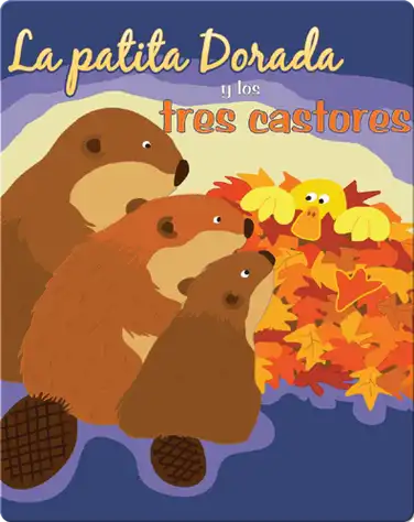 La Patita Dorada Y Los Tres Castores (Goldie Duck and The Three Beavers) book