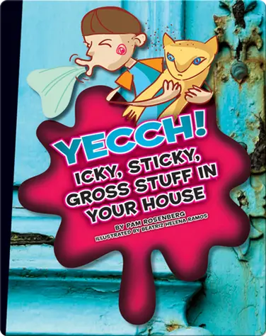 Yecch! Icky, Sticky, Gross Stuff in Your House book