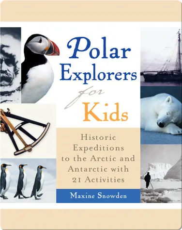 Polar Explorers for Kids: Historic Expeditions to the Arctic and Antarctic with 21 Activities book