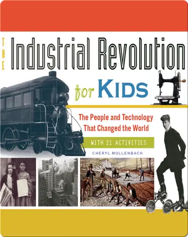 Industrial Revolution for Kids: The People and Technology That Changed the World, with 21 Activities book