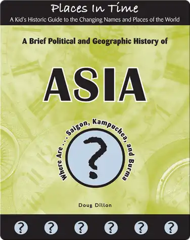 A Brief Political and Geographic History of Asia (Where Are Saigon, Kampuchea, and Burma?) book