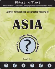 A Brief Political and Geographic History of Asia (Where Are Saigon, Kampuchea, and Burma?)