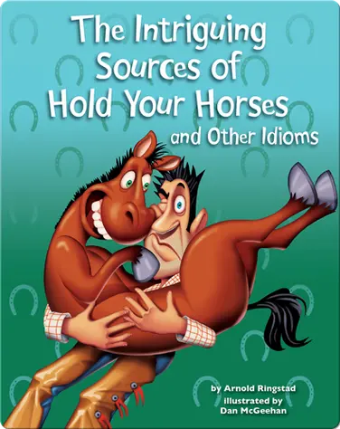 The Intriguing Sources of Hold Your Horses and Other Idioms book