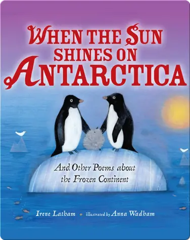 When the Sun Shines on Antarctica: And Other Poems about the Frozen Continent book