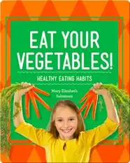 Eat Your Vegetables!: Healthy Eating Habits