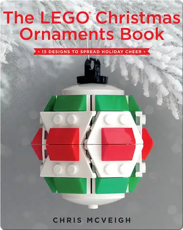 The LEGO Christmas Ornaments Book: 15 Designs to Spread Holiday Cheer book