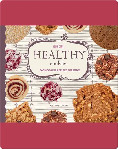 Super Simple Healthy Cookies: Easy Cookie Recipes for Kids! book