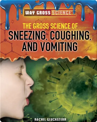 The Gross Science of Sneezing, Coughing, and Vomiting book