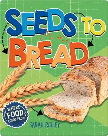 Where Food Comes From: Seeds to Bread book