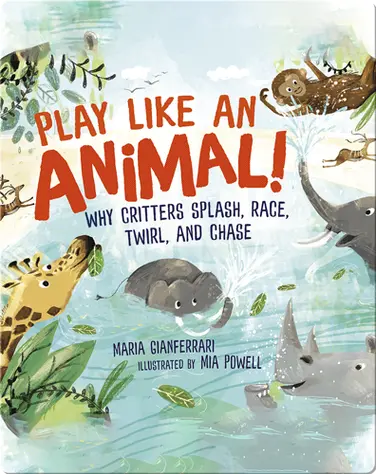 Play Like an Animal!: Why Critters Splash, Race, Twirl, and Chase book