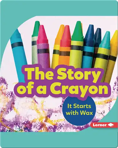 The Story of a Crayon: It Starts with Wax book
