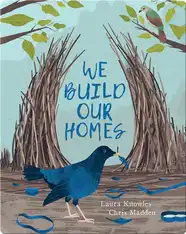 We Build Our Homes: Small Stories of Incredible Animal Architects