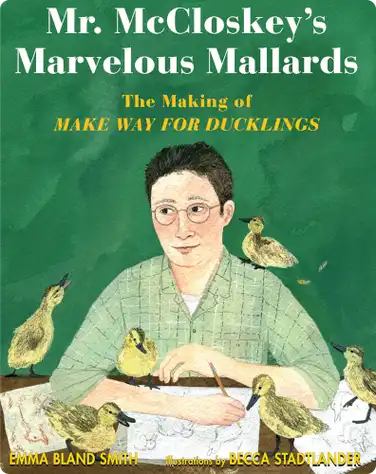 Mr. McCloskey’s Marvelous Mallards: The Making of Make Way for Ducklings book