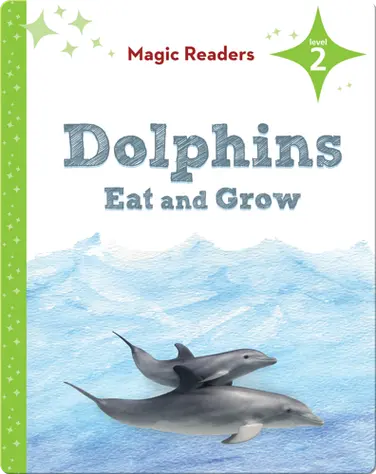 Magic Readers: Dolphins Eat and Grow book