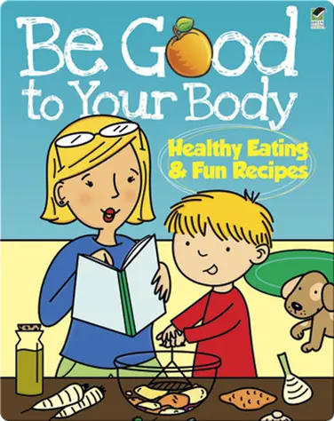 Be Good to Your Body--Healthy Eating and Fun Recipes book