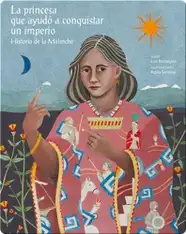 La princesa que ayudó a conquistar un imperio. Historia de la Malinche (The princess who helped conquer an empire. The story of Malinche)