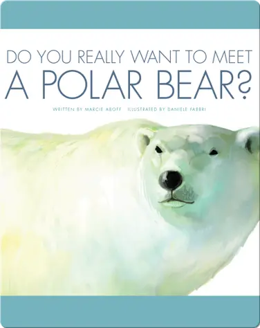 Do You Really Want To Meet A Polar Bear? book