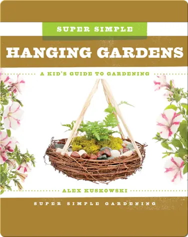 Super Simple Hanging Gardens: A Kid's Guide to Gardening book