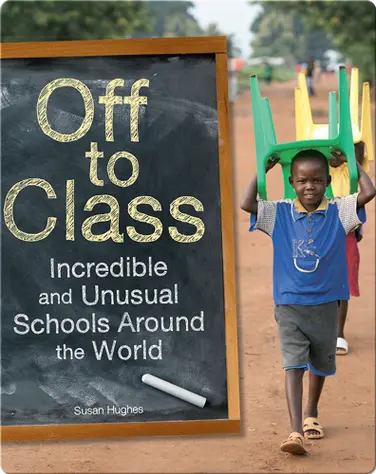 Off to Class: Incredible and Unusual Schools Around the World book