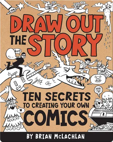 Draw Out the Story: Ten Secrets to Creating Your Own Comics book