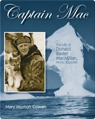 Captain Mac: The Life of Donald Baxter MacMillan, Arctic Explorer book