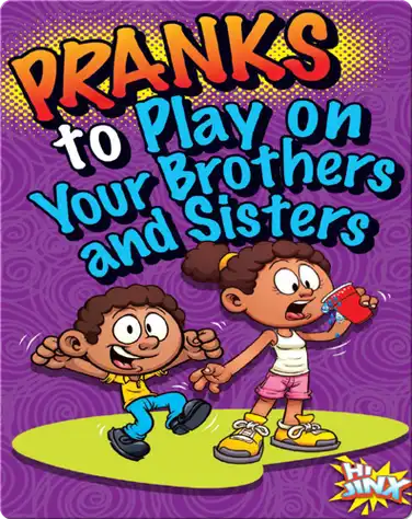 Pranks to Play on Your Brothers and Sisters book