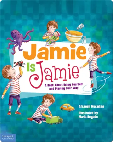 Jamie Is Jamie: A Book About Being Yourself and Playing Your Way book