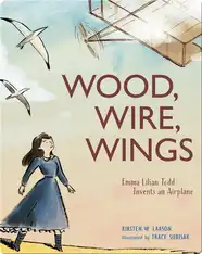 Wood, Wire, Wings: Emma Lilian Todd Invents an Airplane