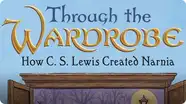 Through the Wardrobe: How C. S. Lewis Created Narnia