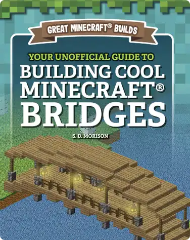 Great Minecraft Builds: Your Unofficial Guide to Building Cool Minecraft Bridges book