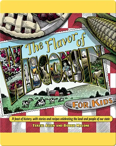 Flavor of Wisconsin for Kids: A Feast of History, with Stories and Recipes Celebrating the Land and People of Our State book