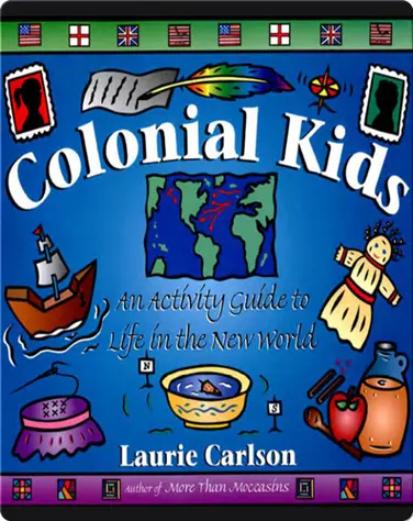 Colonial Kids: An Activity Guide to Life in the New World book