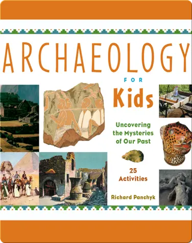 Archaeology for Kids: Uncovering the Mysteries of Our Past, 25 Activities book