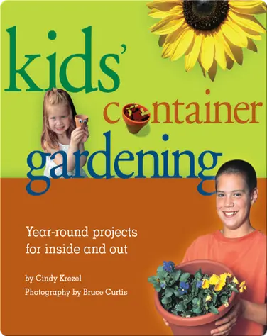 Kids' Container Gardening: Year-Round Projects for Inside and Out book