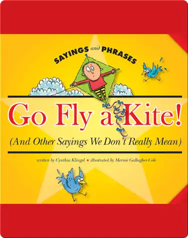 Go Fly a Kite! (And Other Sayings We Don't Really Mean) book