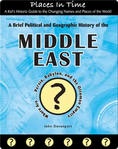 A Brief Political and Geographic History of the Middle East (Where Are Persia, Babylon, and the Ottoman Empire?) book