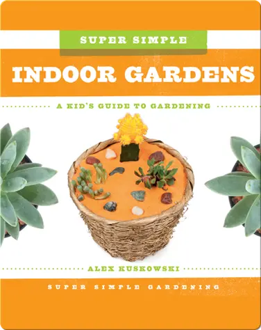 Super Simple Indoor Gardens: A Kid's Guide to Gardening book