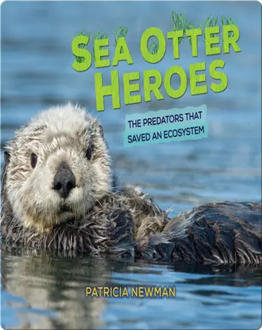Sea Otter Heroes: The Predators That Saved an Ecosystem book