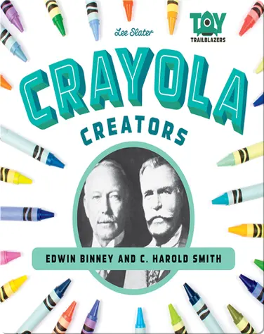 Crayola Creators: Edwin Binney and C. Harold Smith book