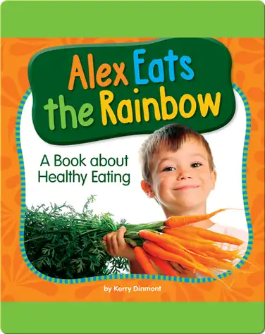Alex Eats the Rainbow: A Book about Healthy Eating book