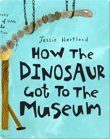 How the Dinosaur Got to the Museum book