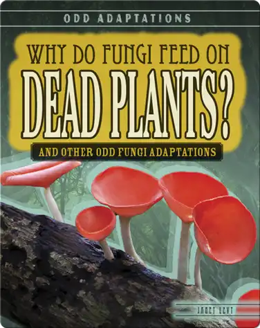Why Do Fungi Feed on Dead Plants? And Other Odd Fungi Adaptations book
