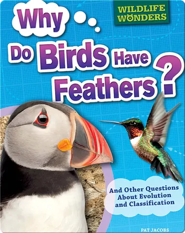Why Do Birds Have Feathers?: And Other Questions About Evolution and Classification book