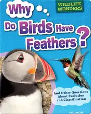 Why Do Birds Have Feathers?: And Other Questions About Evolution and Classification